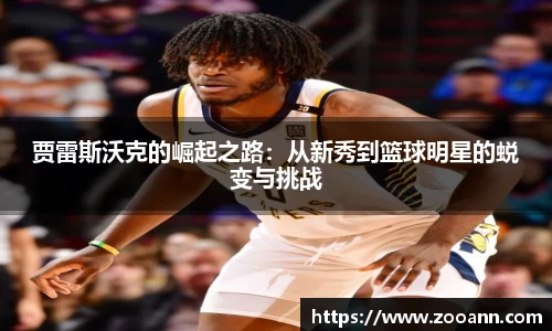 贾雷斯沃克的崛起之路：从新秀到篮球明星的蜕变与挑战