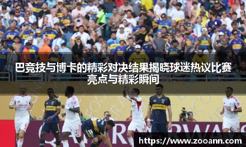 巴竞技与博卡的精彩对决结果揭晓球迷热议比赛亮点与精彩瞬间