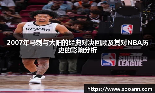 2007年马刺与太阳的经典对决回顾及其对NBA历史的影响分析